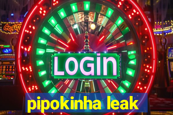 pipokinha leak